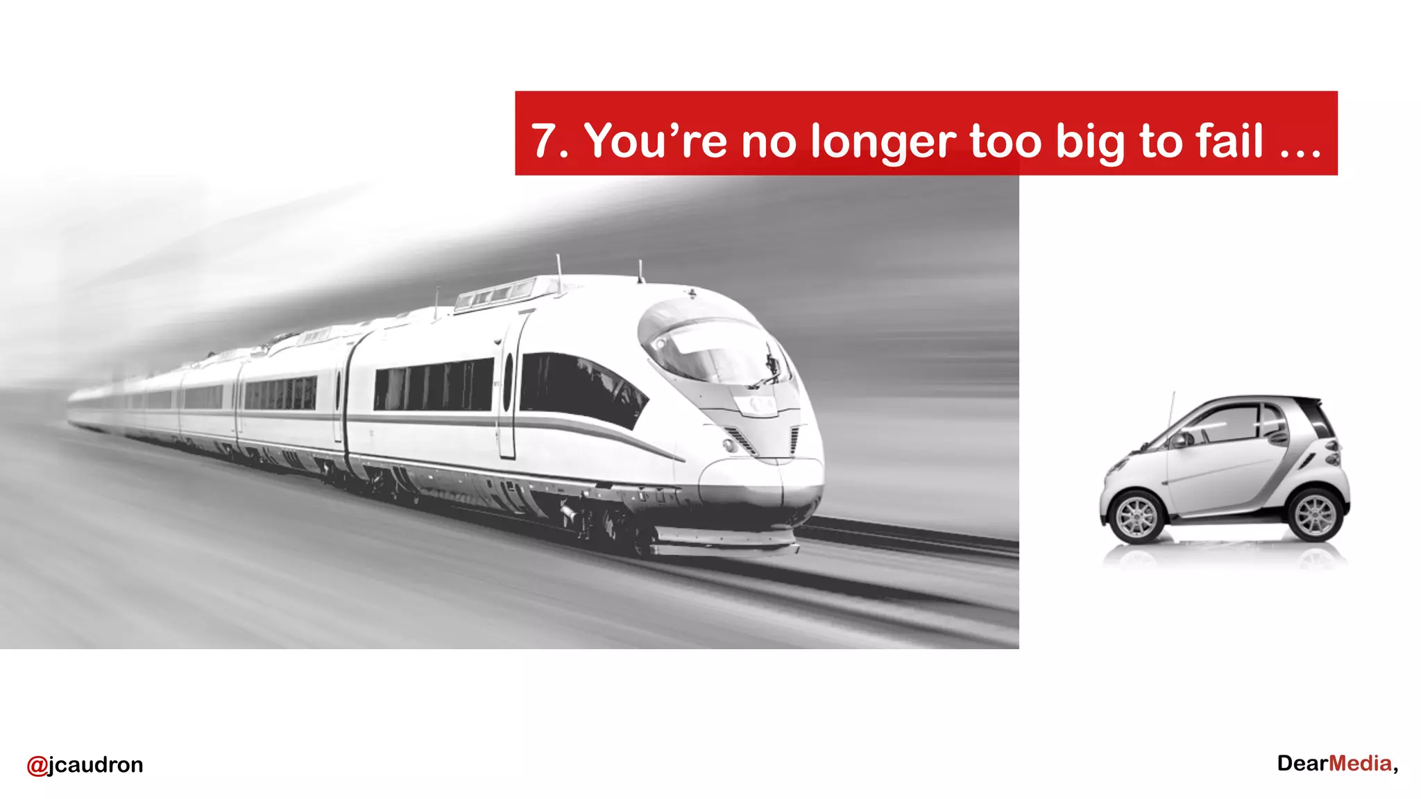 @jcaudron 
7. You’re no longer too big to fail … 
 