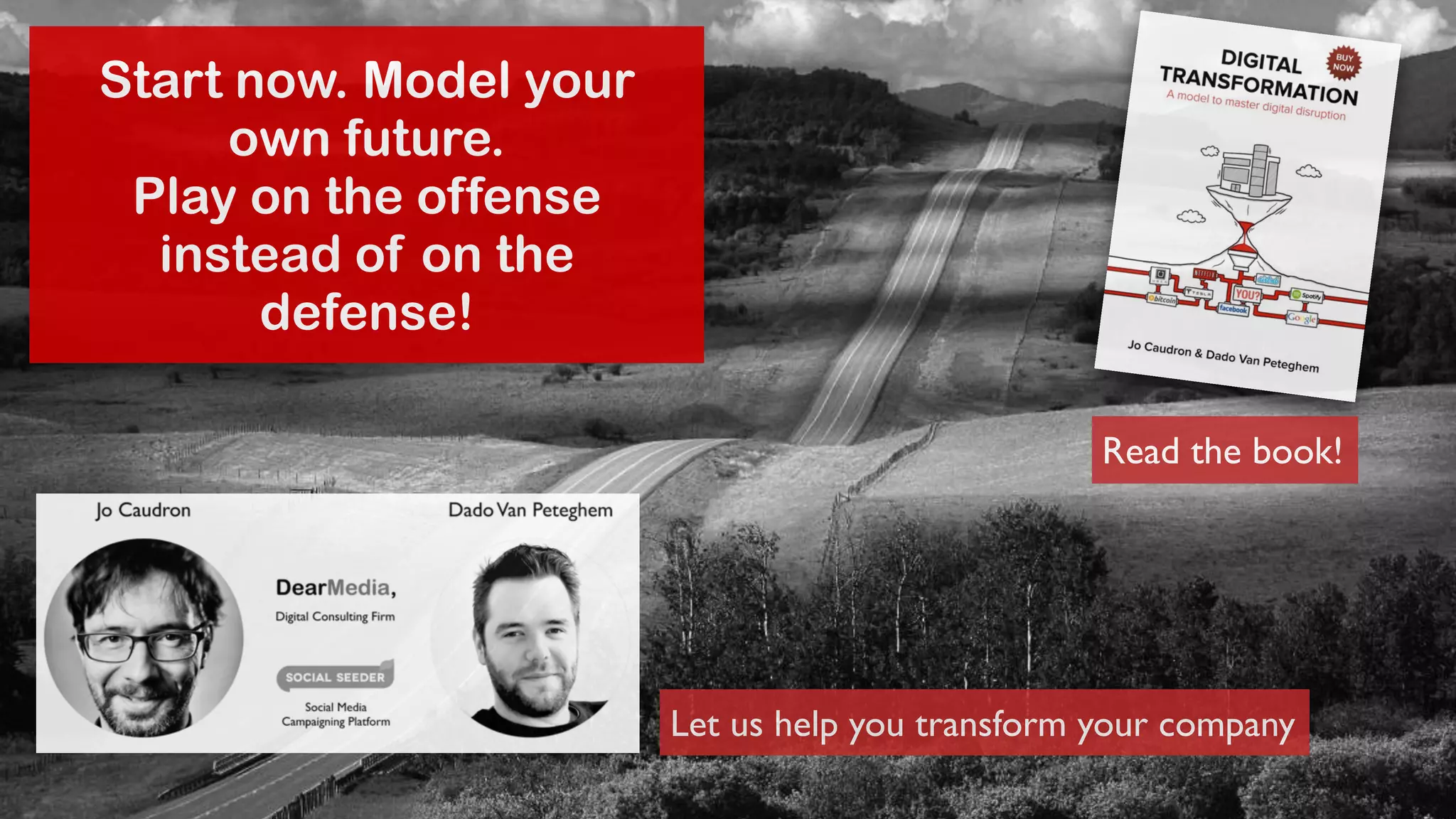 Start now. Model your 
own future. 
Play on the offense 
instead of on the 
defense! 
Read the book! 
Let us help you transform your company 
 