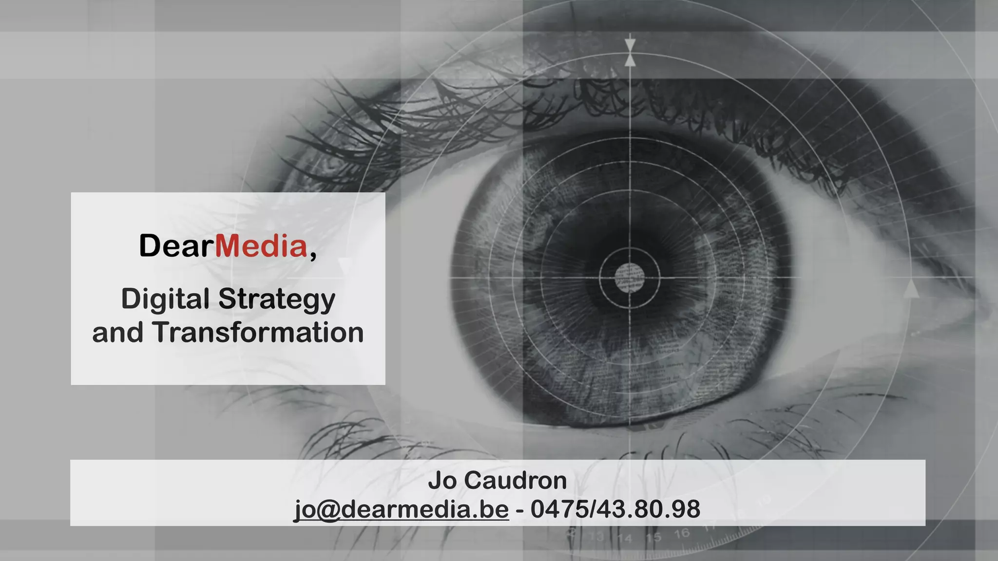Digital Strategy 
and Transformation 
Jo Caudron 
jo@dearmedia.be - 0475/43.80.98 
 