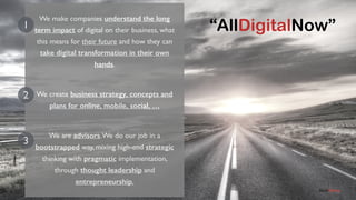 Digital 
Strategy & 
Concept 
Development 
Digital 
Transformation 
Long Term 
Business 
Strategy 
1 2 
3 
 