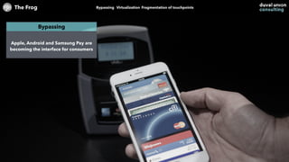 The Frog Bypassing Virtualization Fragmentation of touchpoints
Bypassing
Apple, Android and Samsung Pay are
becoming the i...