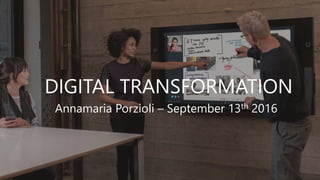 DIGITAL TRANSFORMATION
Annamaria Porzioli – September 13th 2016
 