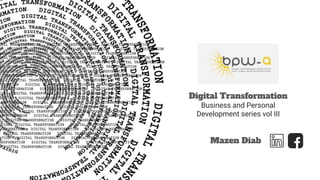 Digital Transformation
Business and Personal
Development series vol III
Mazen Diab
 