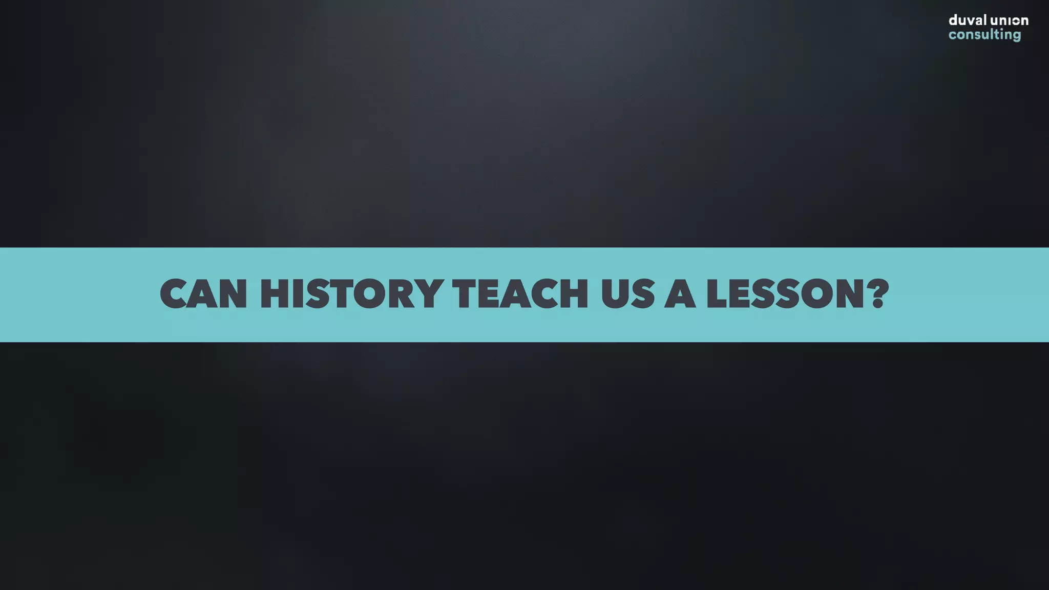 CAN HISTORY TEACH US A LESSON?
 