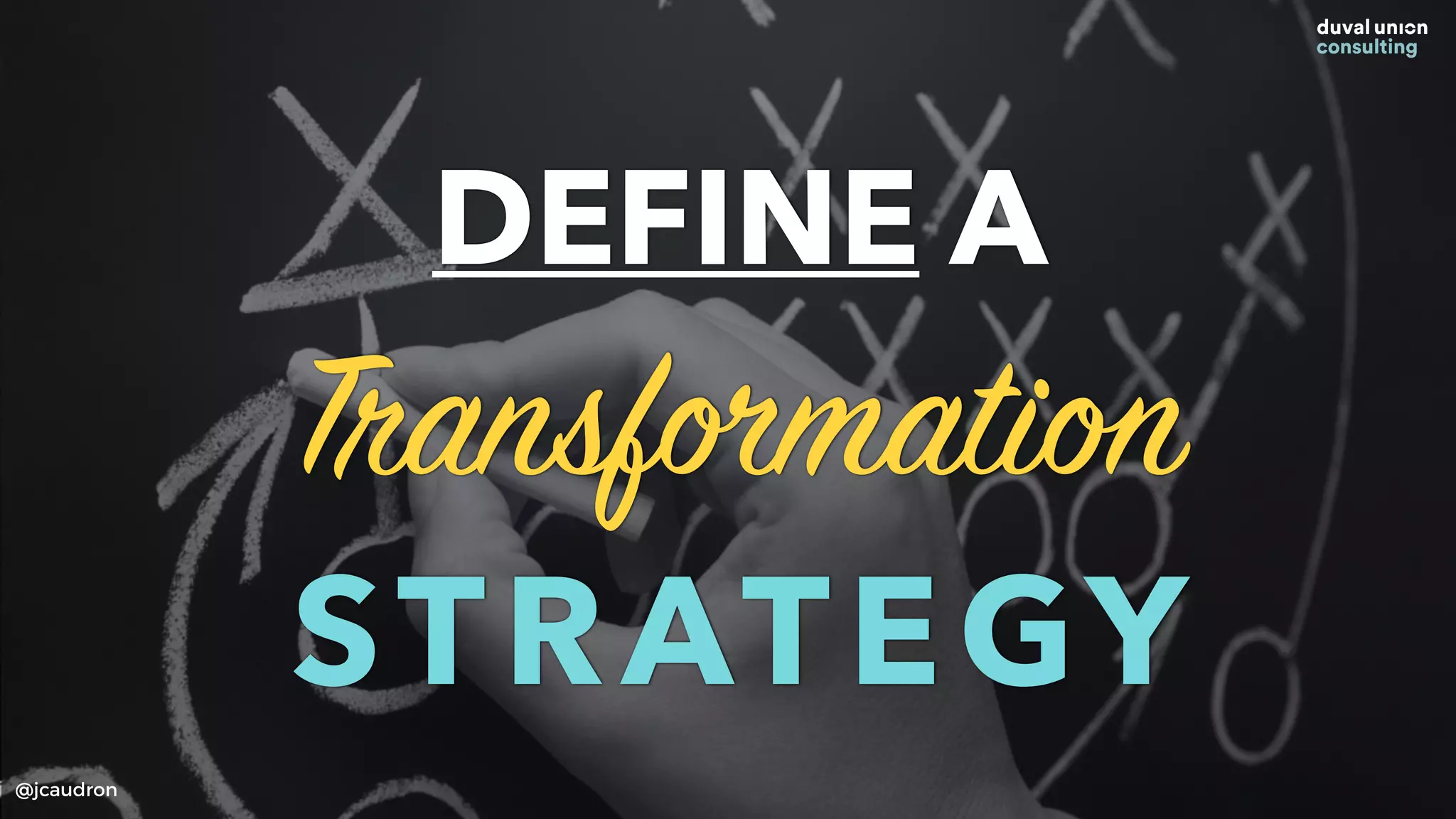 DEFINE A
Transformation
STRATEGY
@jcaudron
 