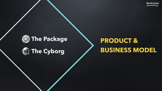 The Package
The Cyborg
PRODUCT &
BUSINESS MODEL
 