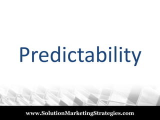 © 2011
www.SolutionMarketingStrategies.com
Predictability
 