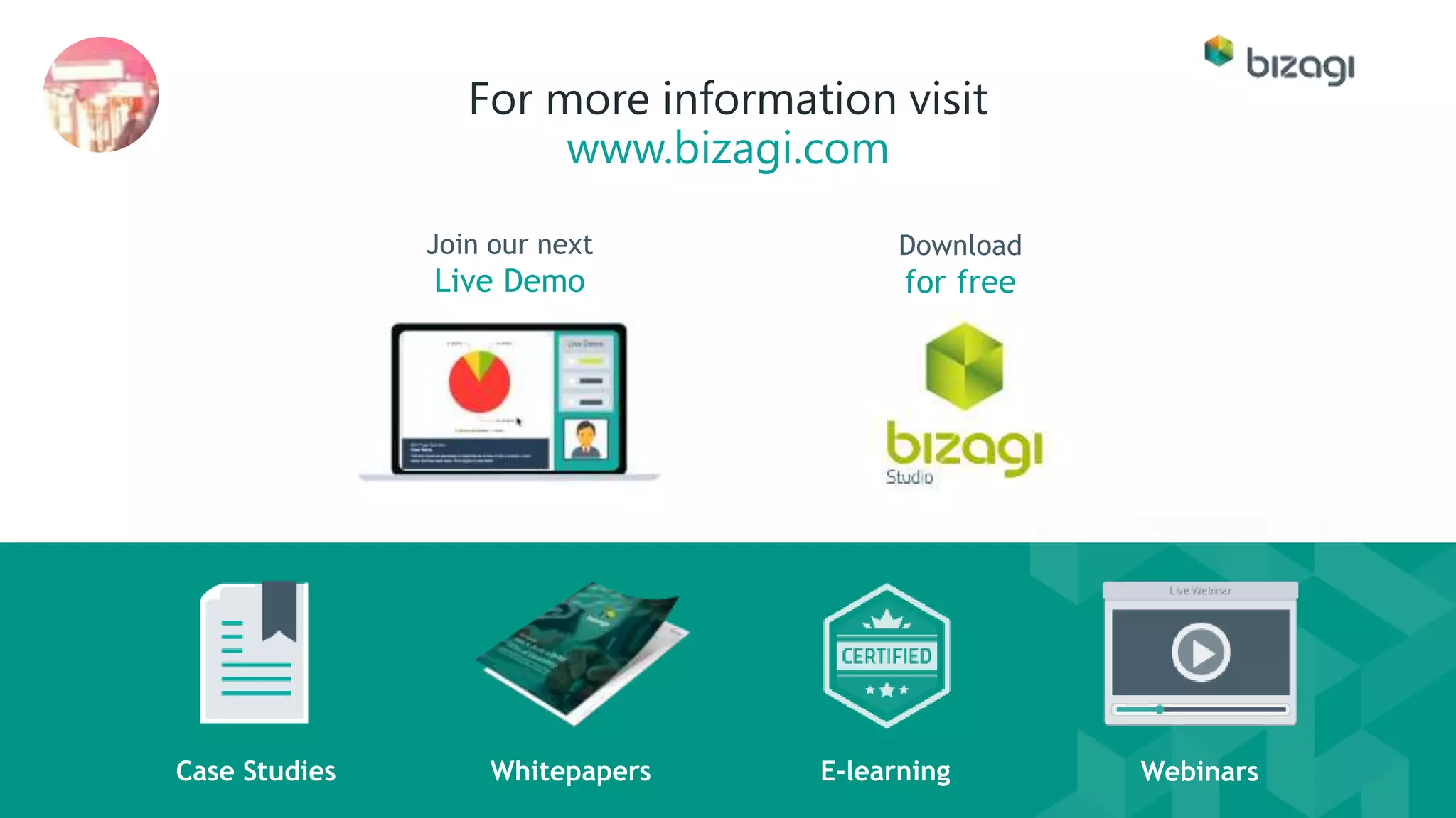 WhitepapersCase Studies
For more information visit
www.bizagi.com
E-learning
Join our next
Live Demo
Download
for free
Webinars
 