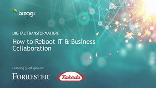 How to Reboot IT & Business
Collaboration
DIGITAL TRANSFORMATION:
Featuring guest speakers:
 