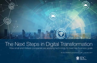 An IDC InfoBrief, sponsored by SAP | January 2017
How small and midsize companies are applying technology to meet key business goals
The Next Steps in Digital Transformation
 