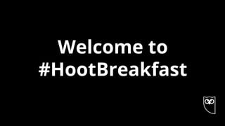 Welcome to
#HootBreakfast
 
