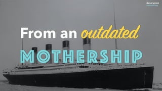 From an outdated
MOTHERSHIP
 