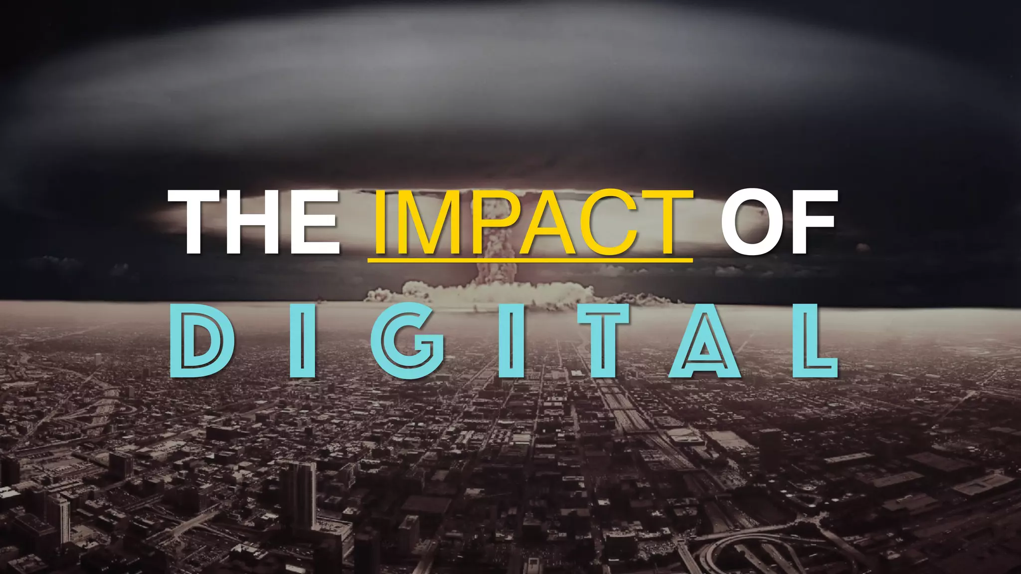 THE IMPACT OF
D I G I T A L
 