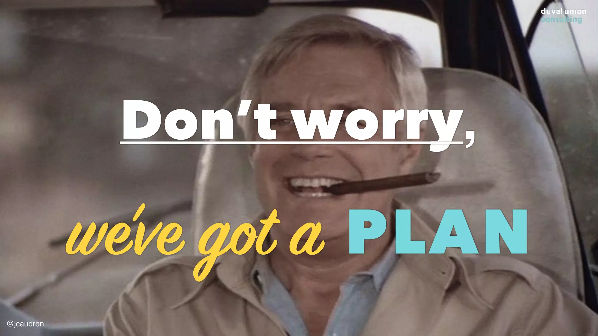Don’t worry,
we’ve got a PLAN
@jcaudron
 