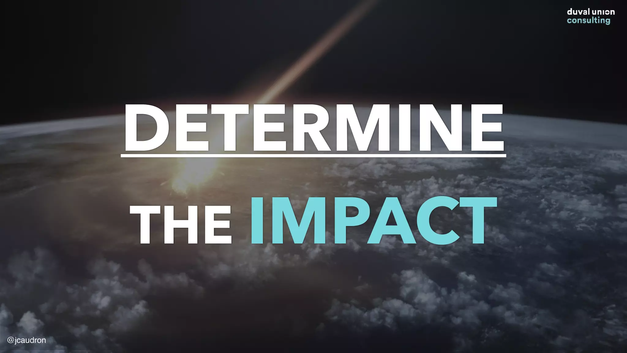 DETERMINE
THE IMPACT
@jcaudron
 