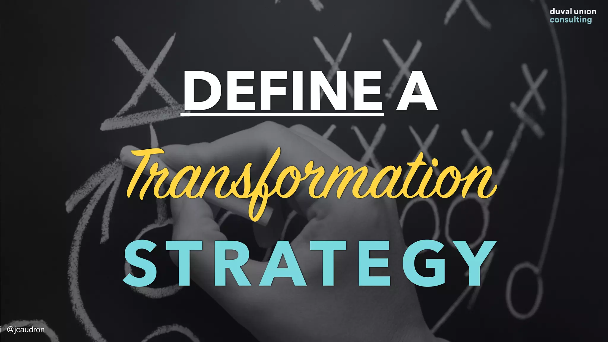 DEFINE A
Transformation
STRATEGY
@jcaudron
 