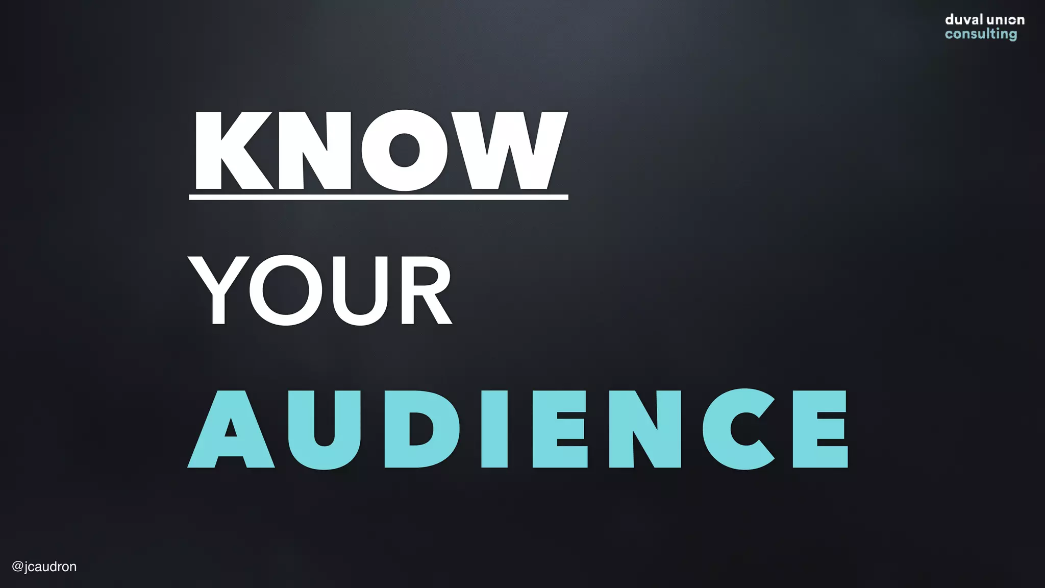 KNOW
YOUR
AUDIENCE
@jcaudron
 