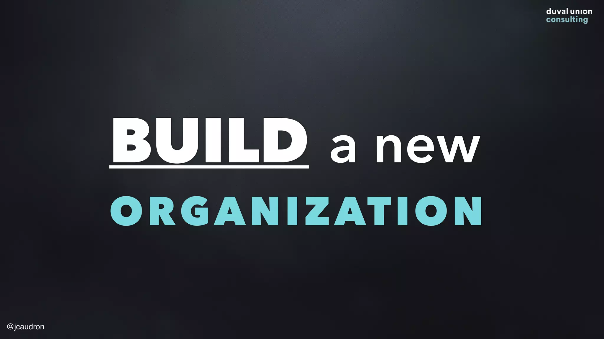 BUILD a new
ORGANIZATION
@jcaudron
 