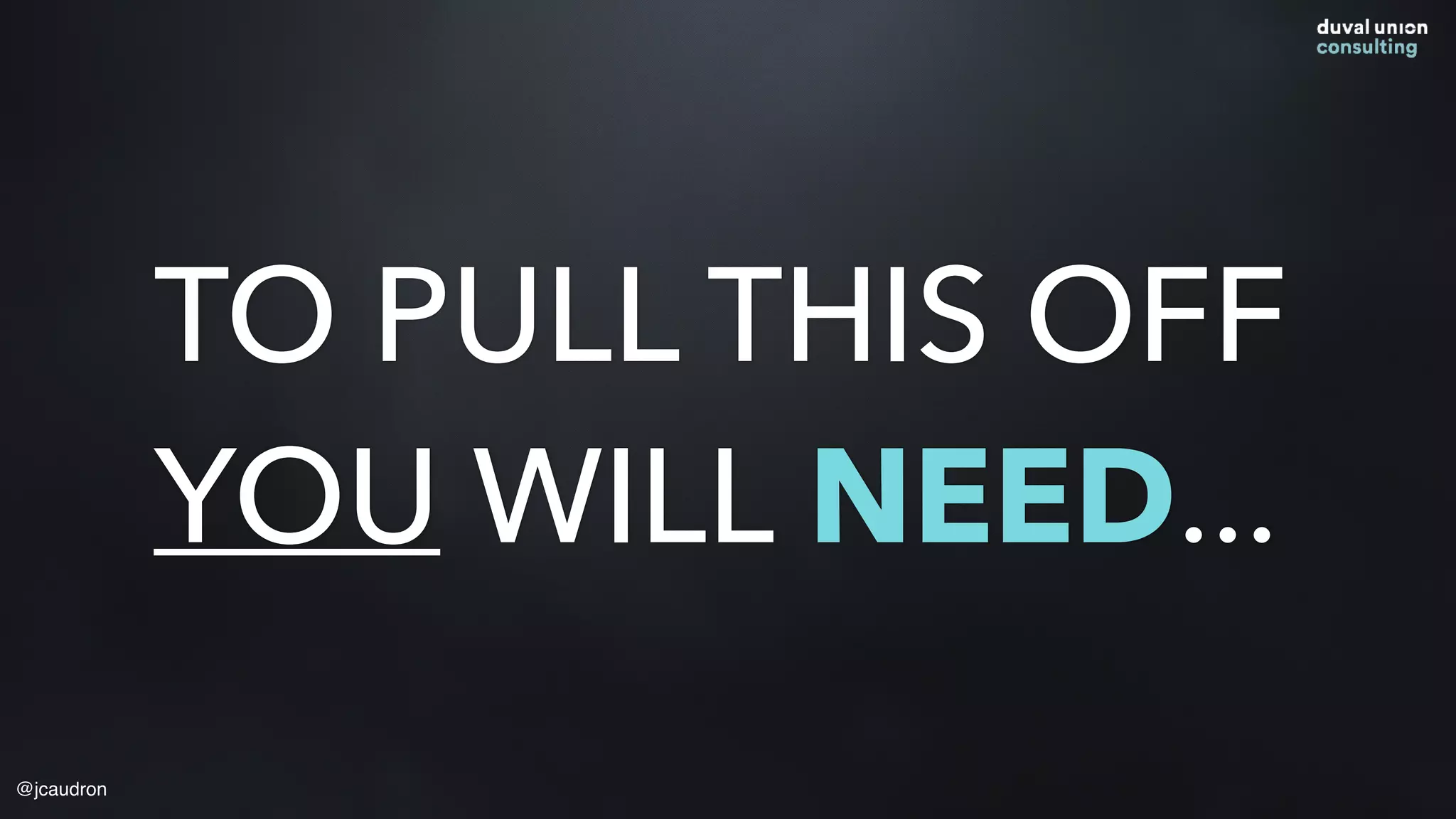 TO PULL THIS OFF
YOU WILL NEED…
@jcaudron
 