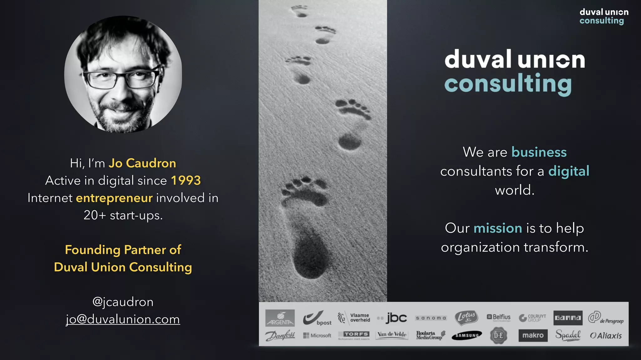 Hi, I’m Jo Caudron
Active in digital since 1993
Internet entrepreneur involved in
20+ start-ups.
Founding Partner of
Duval Union Consulting
@jcaudron
jo@duvalunion.com
We are business
consultants for a digital
world.
Our mission is to help
organization transform.
 