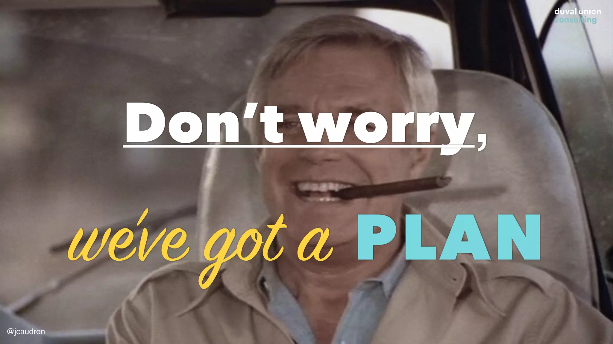 Don’t worry,
we’ve got a PLAN
@jcaudron
 