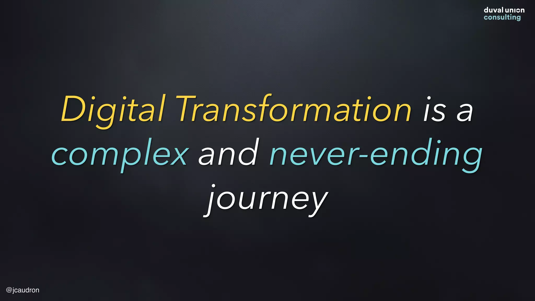 Digital Transformation is a
complex and never-ending
journey
@jcaudron
 