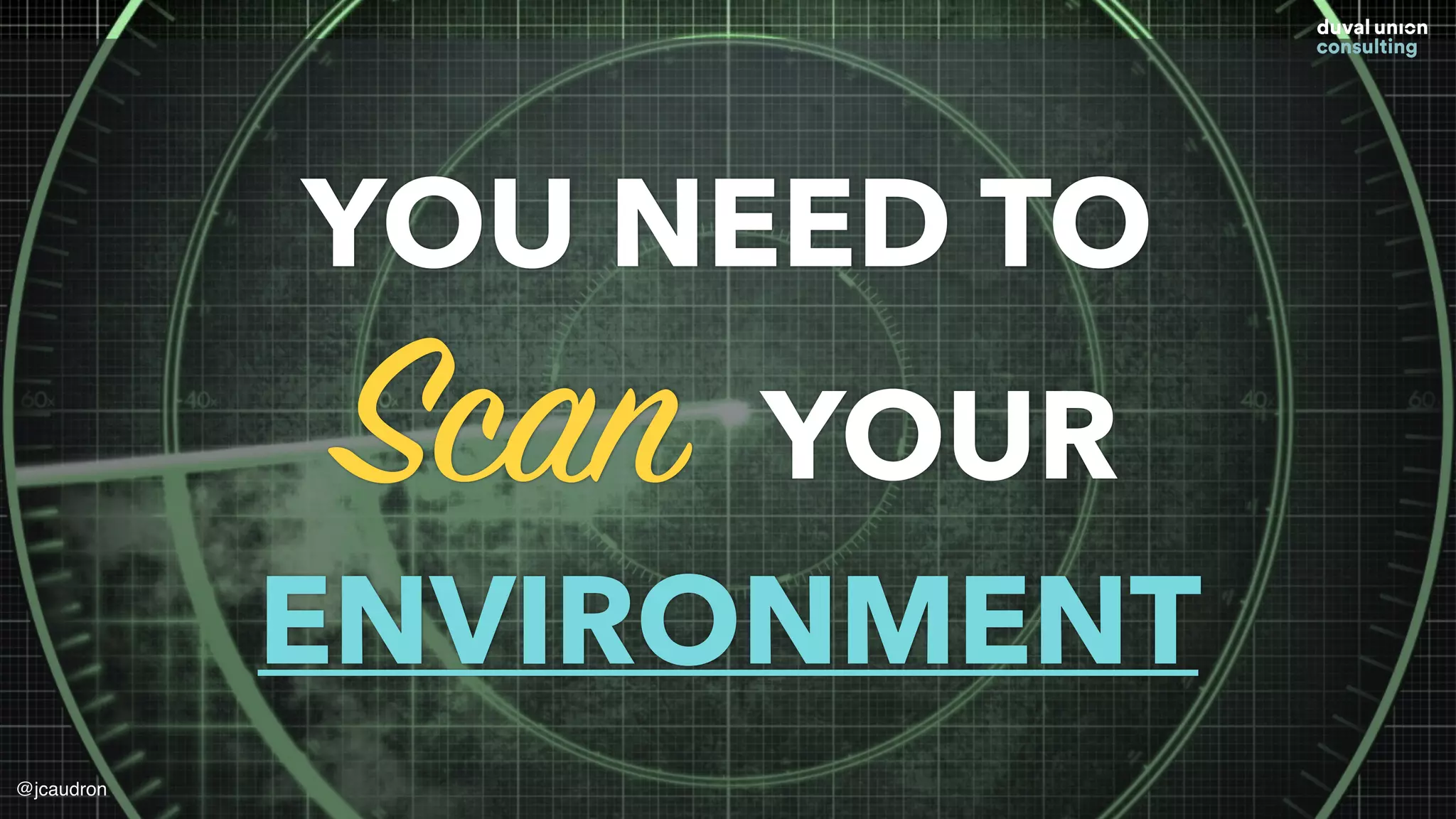 YOU NEED TO
Scan YOUR
ENVIRONMENT
@jcaudron
 
