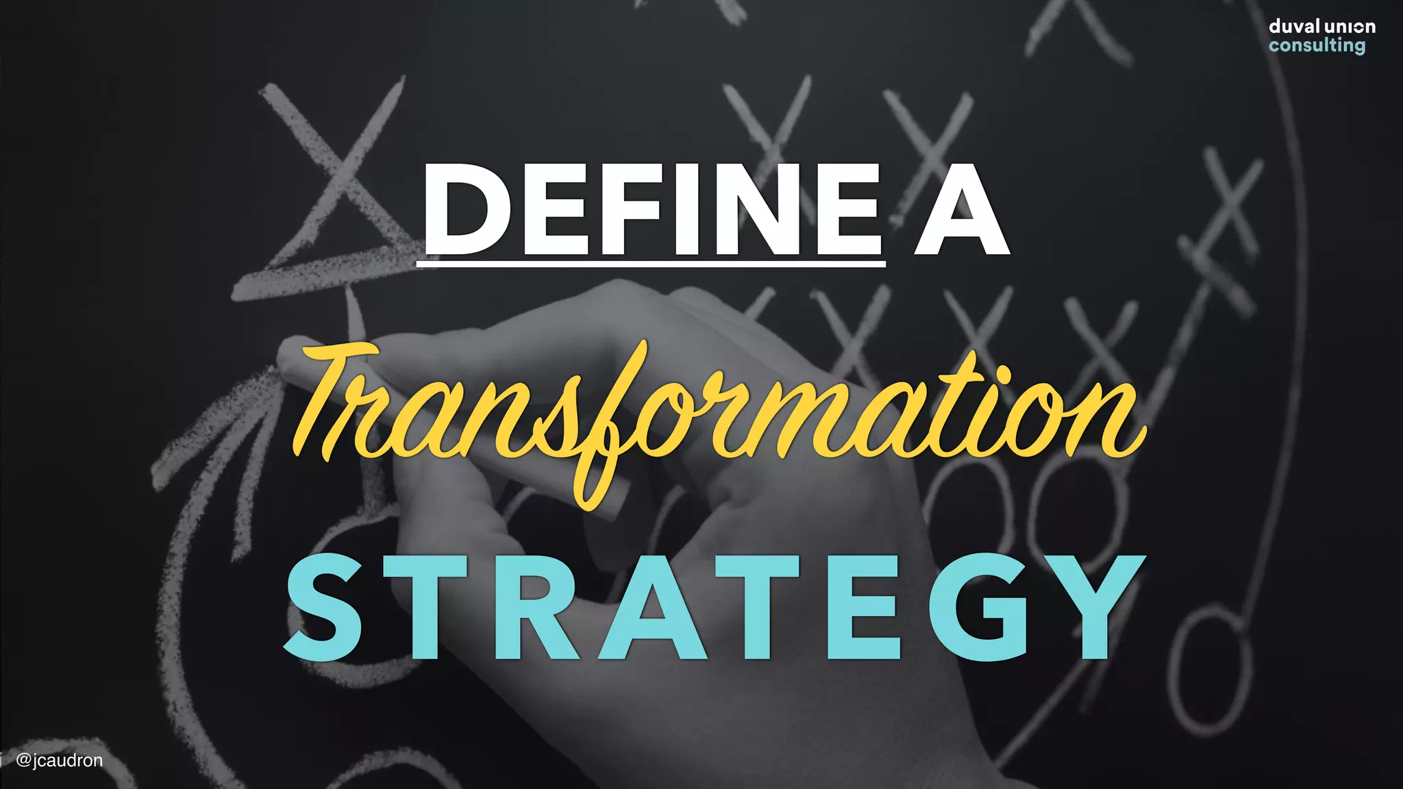 DEFINE A
Transformation
STRATEGY
@jcaudron
 