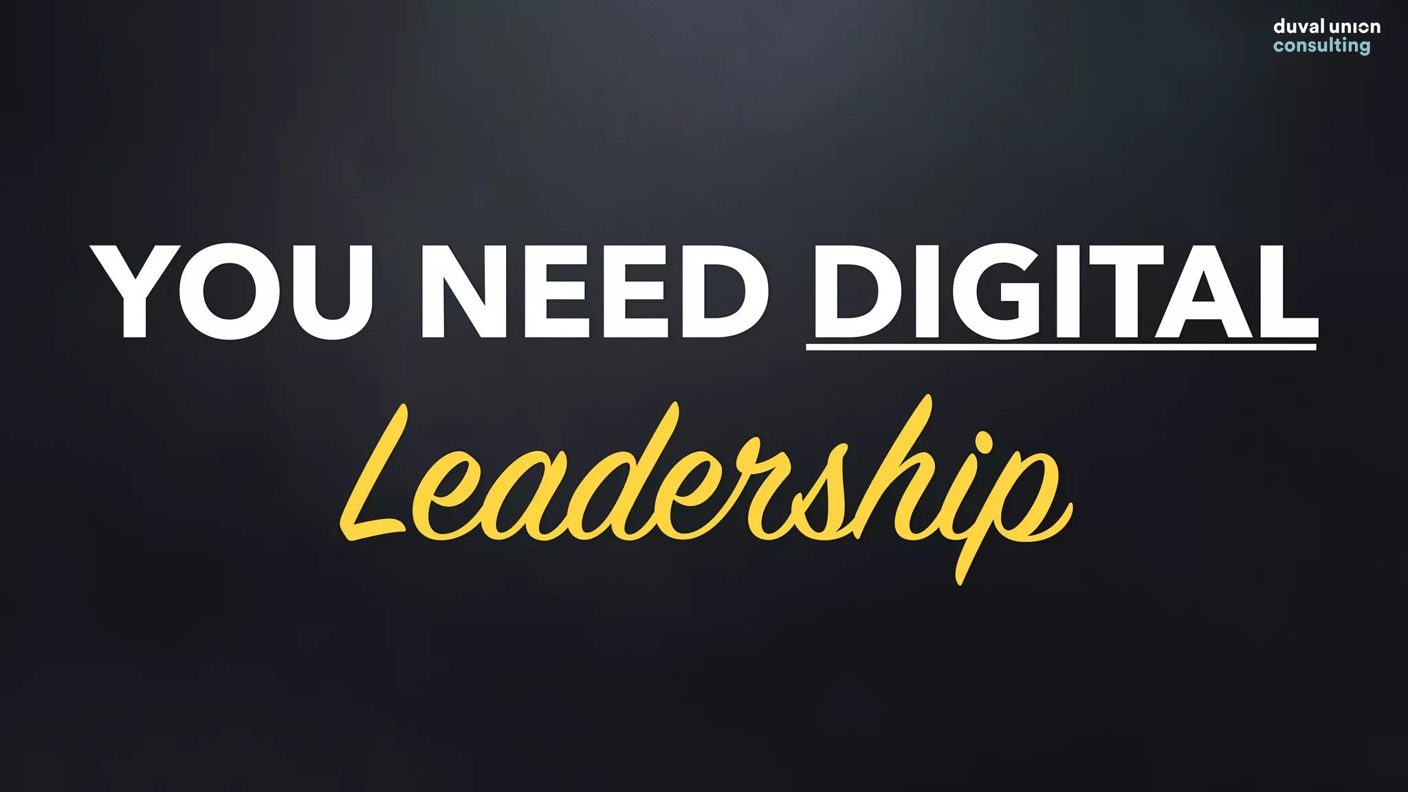 YOU NEED DIGITAL
Leadership
 