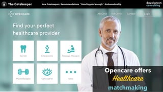The Gatekeeper New Gatekeepers Recommendations “Good is good enough” Ambassadorship
Opencare offers
Healthcare
matchmaking
 