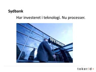 Sydbank
Har investeret i teknologi. Nu processer.
 