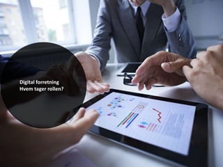 Digital forretning
Hvem tager rollen?
 
