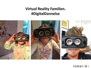 Virtual Reality Familien.
#DigitalDannelse
 