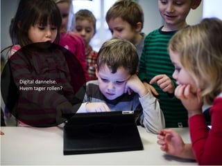 Digital dannelse.
Hvem tager rollen?
 
