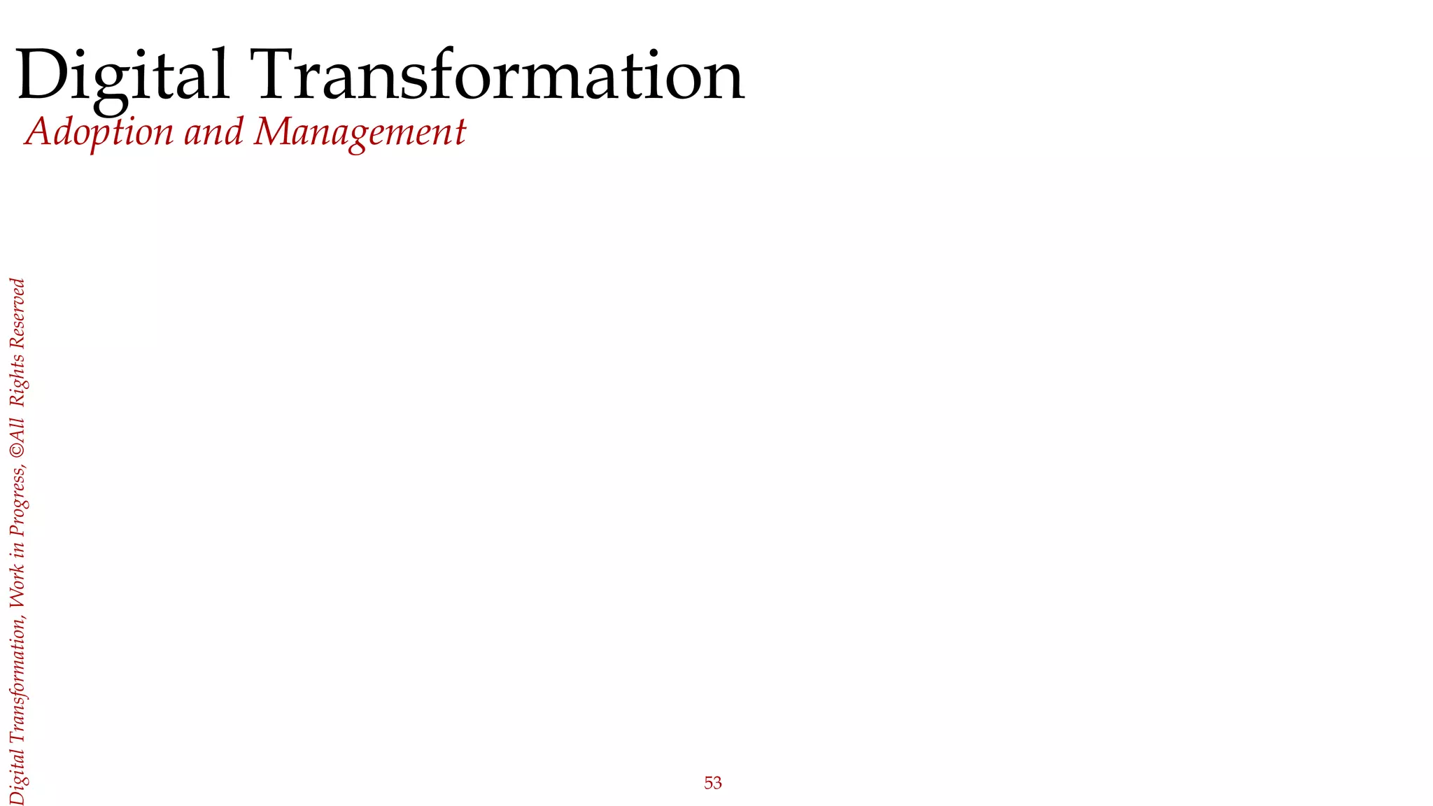 53
igitalTransformation,WorkinProgress,©AllRightsReserved
Digital Transformation
Adoption and Management
 