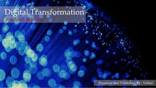 1
igitalTransformation,WorkinProgress,©AllRightsReserved
Digital Transformation
Redefining Industries
Prepared and Published By : Vishal
 