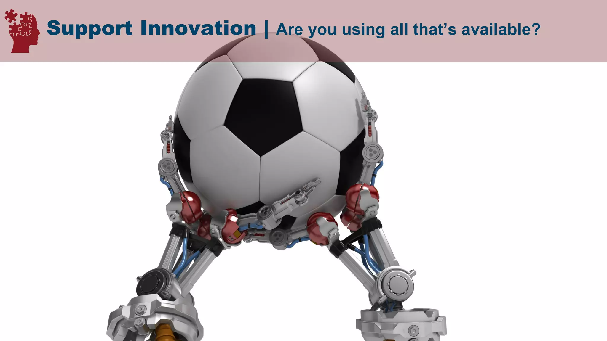 Proprietary & Confidential. © 2018, Everest Global, Inc. 10
672150907
Support Innovation | Are you using all that’s available?
 