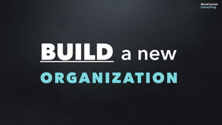 BUILD a new
ORGANIZATION
 