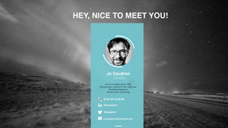 HEY, NICE TO MEET YOU!
Jo Caudron
CO-CEO
@jocaudron
@jcaudron
jo.caudron@duvalunion.com
Active in digital since 1993.
Entr...