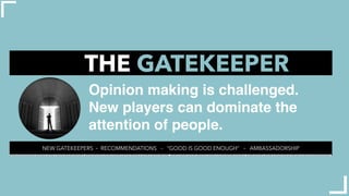 Opinion making is challenged.
New players can dominate the
attention of people.
NEW GATEKEEPERS RECOMMENDATIONS “GOOD IS G...