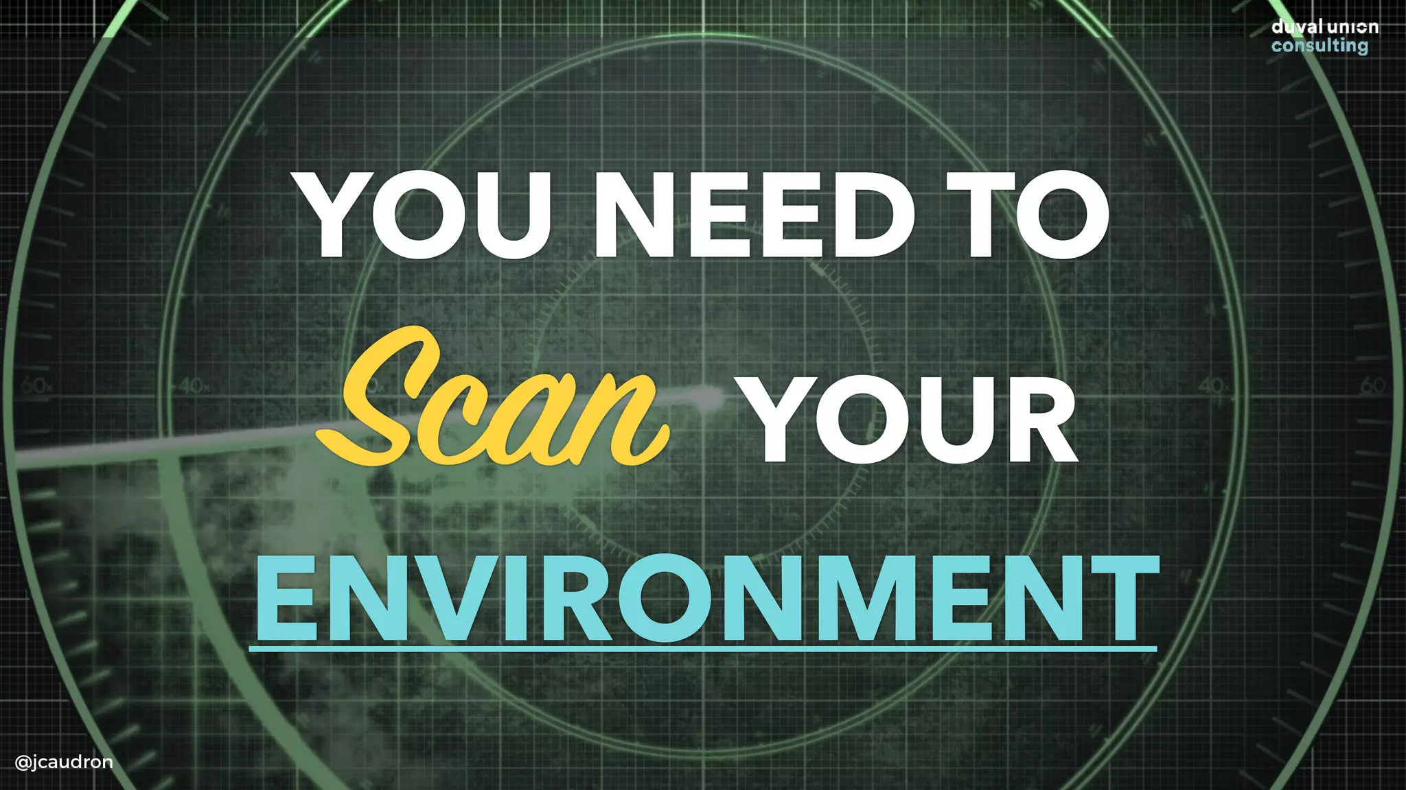 YOU NEED TO
Scan YOUR
ENVIRONMENT
@jcaudron
 
