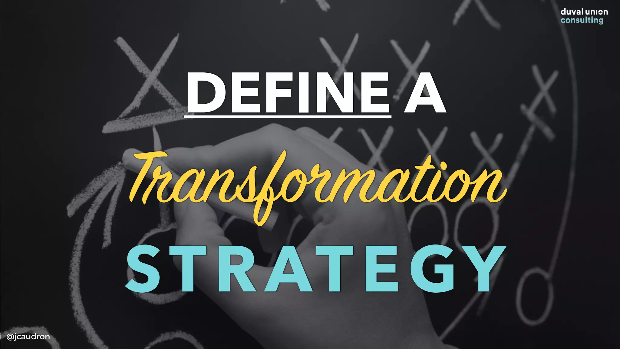 DEFINE A
Transformation
STRATEGY
@jcaudron
 