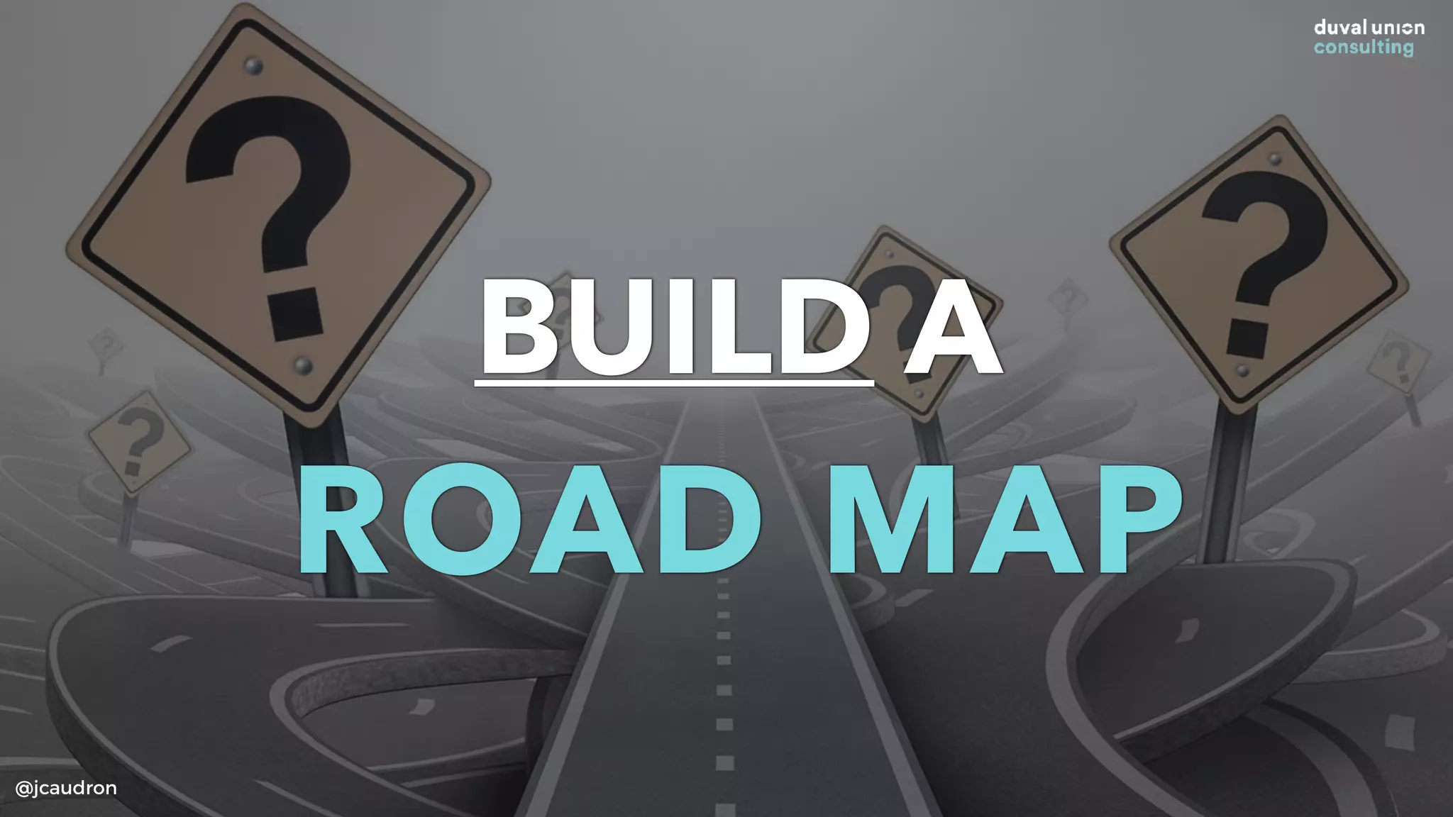 DEFINE A
Transformation
STRATEGY
@jcaudron
BUILD A
ROAD MAP
@jcaudron
 