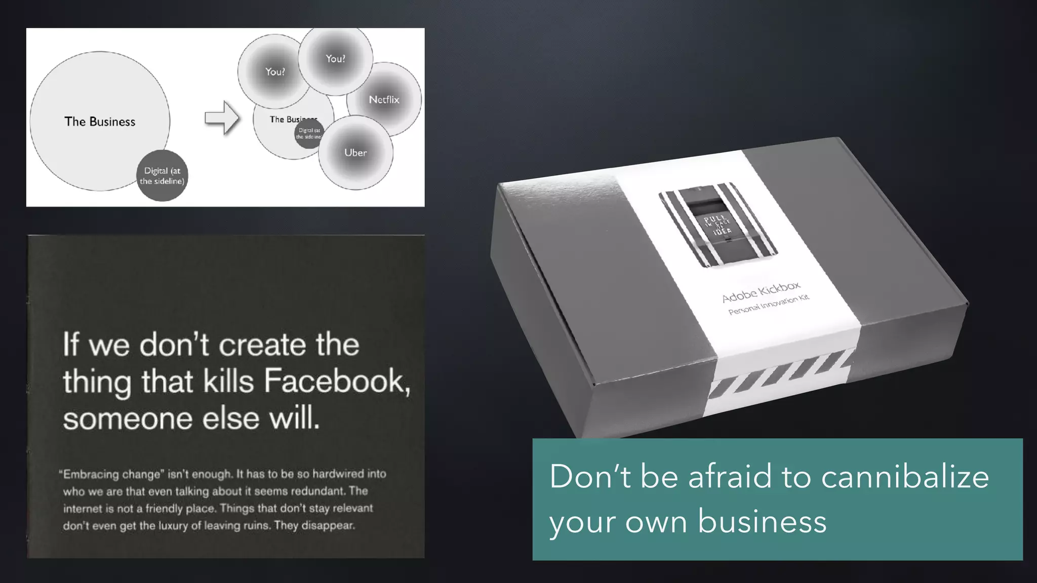 Don’t be afraid to cannibalize
your own business
 