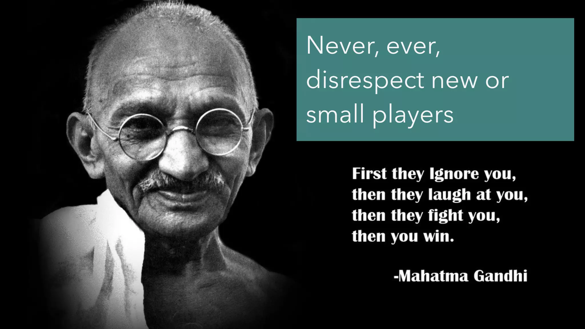 @jcaudron
Never, ever,
disrespect new or
small players
 