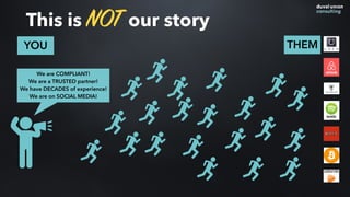 This is NOT our story
YOU
We are COMPLIANT!
We are a TRUSTED partner!
We have DECADES of experience!
We are on SOCIAL MEDIA!
THEM
 