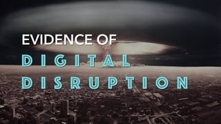EVIDENCE OF
D I G I T A L
D I S R U P T I O N
 