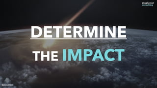 DETERMINE
THE IMPACT
@jcaudron
 