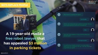 @jcaudron
BOTS REPLACE PEOPLE
A 19-year-old made a
free robot lawyer that
has appealed $3 million
in parking tickets
 