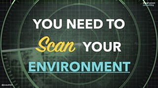 YOU NEED TO
Scan YOUR
ENVIRONMENT
@jcaudron
 